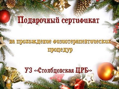 Новогодние подарочные сертификаты  для Вас и Ваших близких от УЗ «Столбцовская ЦРБ»!